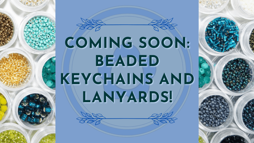 Coming Soon! Beaded Keychains and Lanyards!